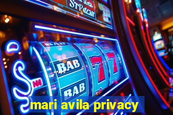 mari avila privacy